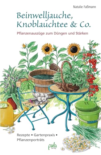 Beinwelljauche, Knoblauchtee & Co.: Pflanzenauszüge zum Düngen und Stärken - Rezepte, Gartenpraxis, Pflanzenporträts von Pala- Verlag GmbH